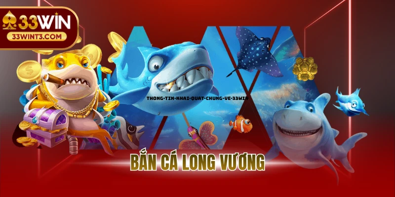 Bắn Cá Long Vương - Game Đổi Thưởng Uy Tín Số 1 Tại 33WIN