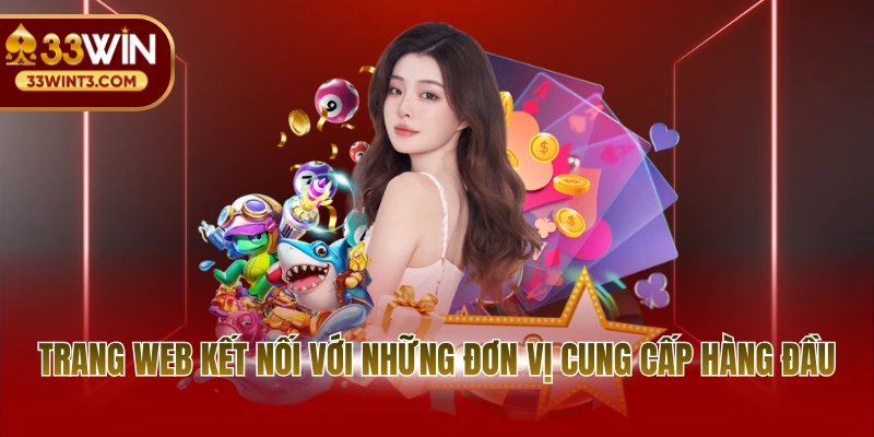 Casino 33WIN 3 Trang web kết nối với những đơn vị cung cấp hàng đầu