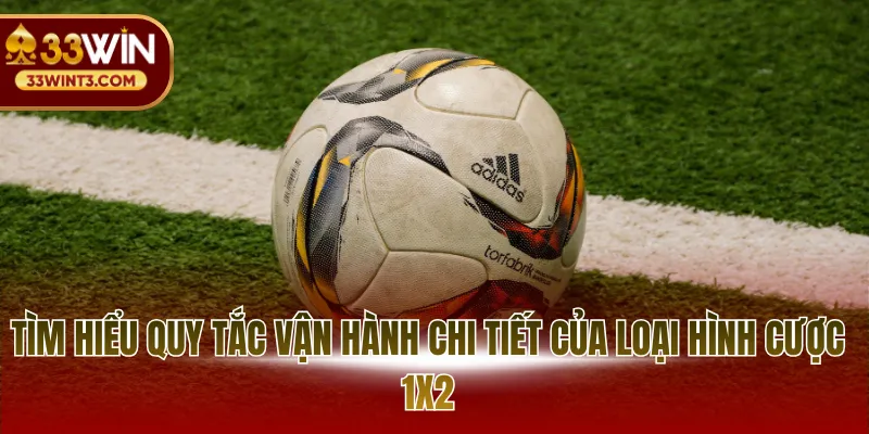 Tìm hiểu quy tắc vận hành chi tiết của loại hình cược 1x2